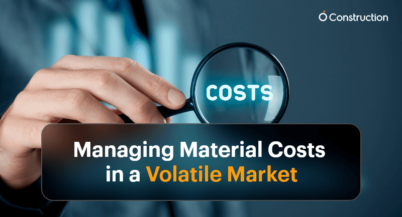 Managing Material Costs in a Volatile Market for Construction Success