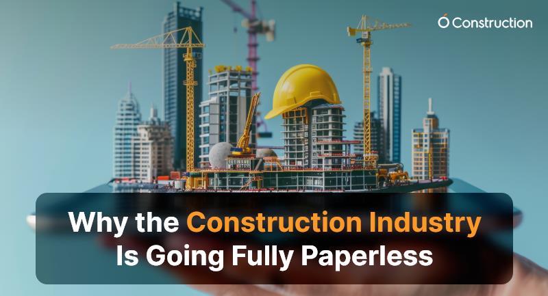 Why the Construction Industry Is Going Fully Paperless
