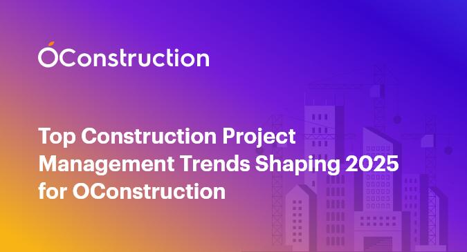 Top Construction Project Management Trends Shaping 2025 for OConstruction